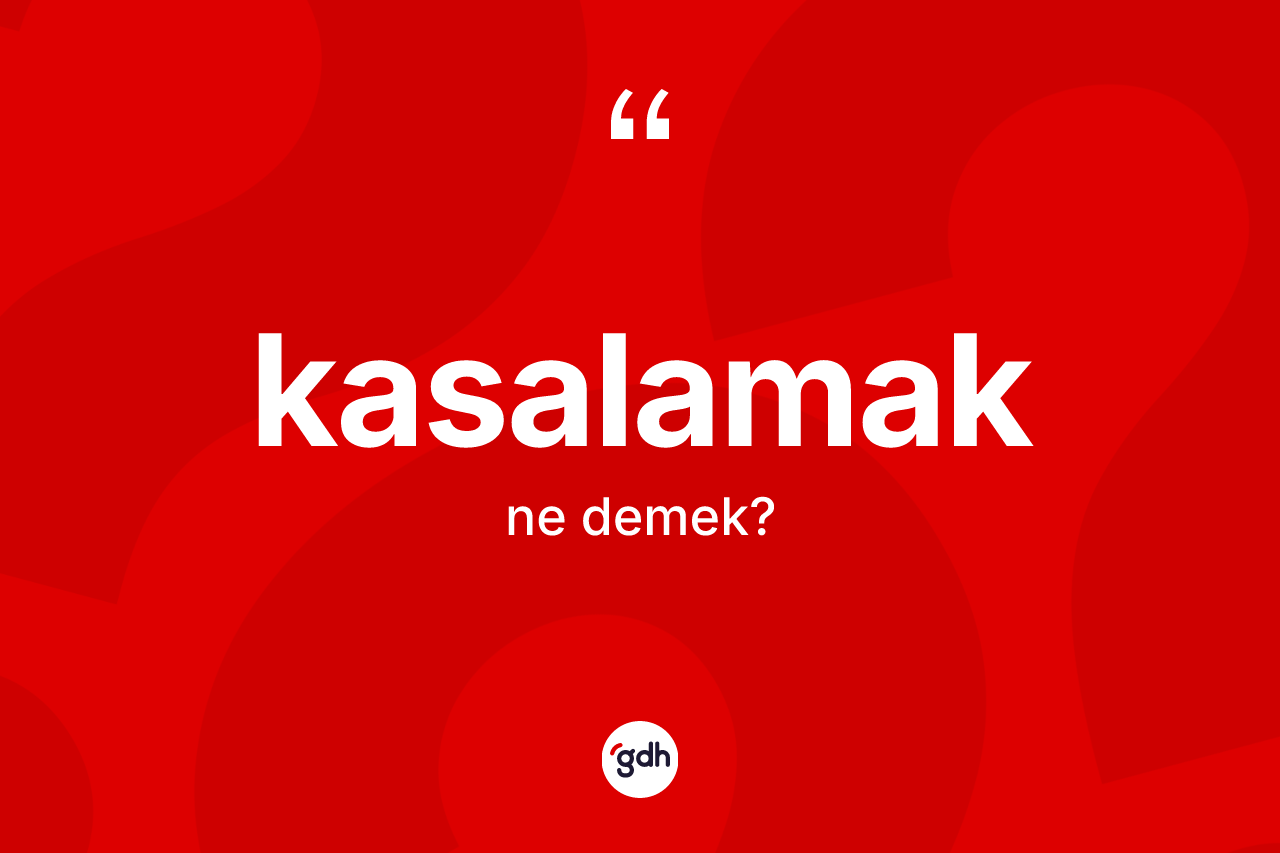 Kasalamak kelimesi ne anlama gelir?