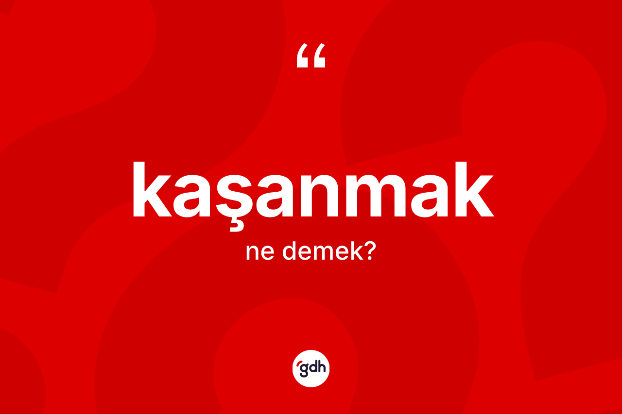 Kaşanmak nedir? Kaşanmağın TDK'ya göre anlamı nedir?
