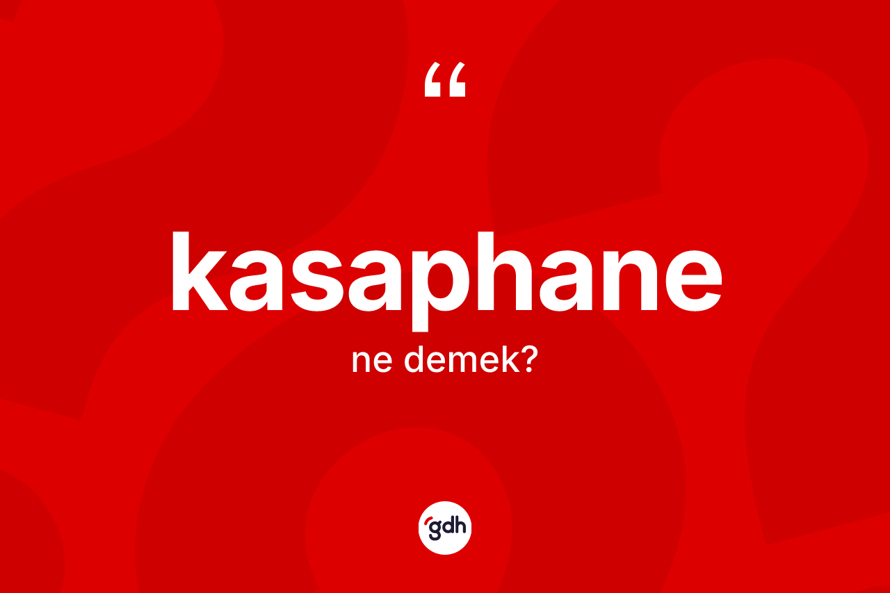 Kasaphane kelimesinin anlamı nedir?