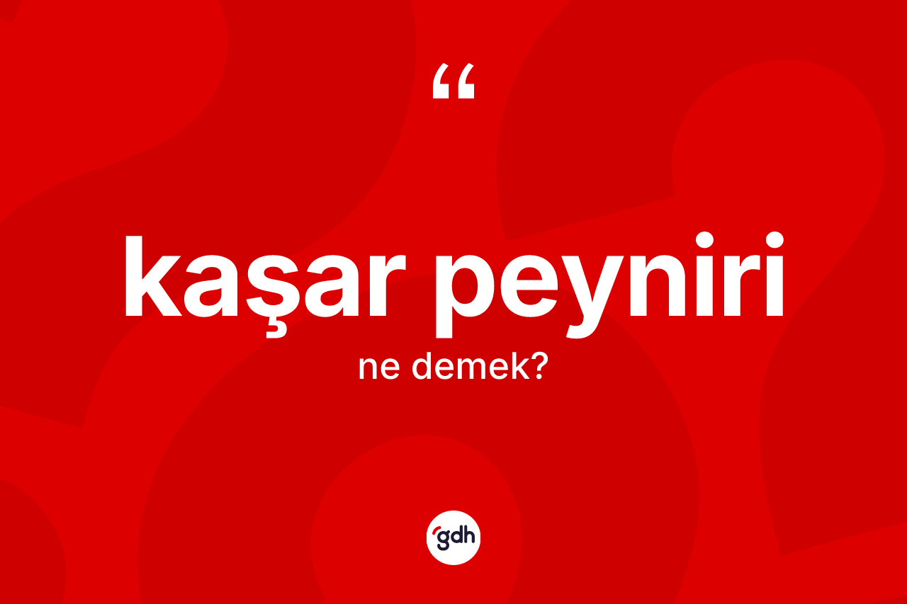 Kaşar peyniri ne demek? Kaşar peynirinin TDK'ya göre anlamı nedir?