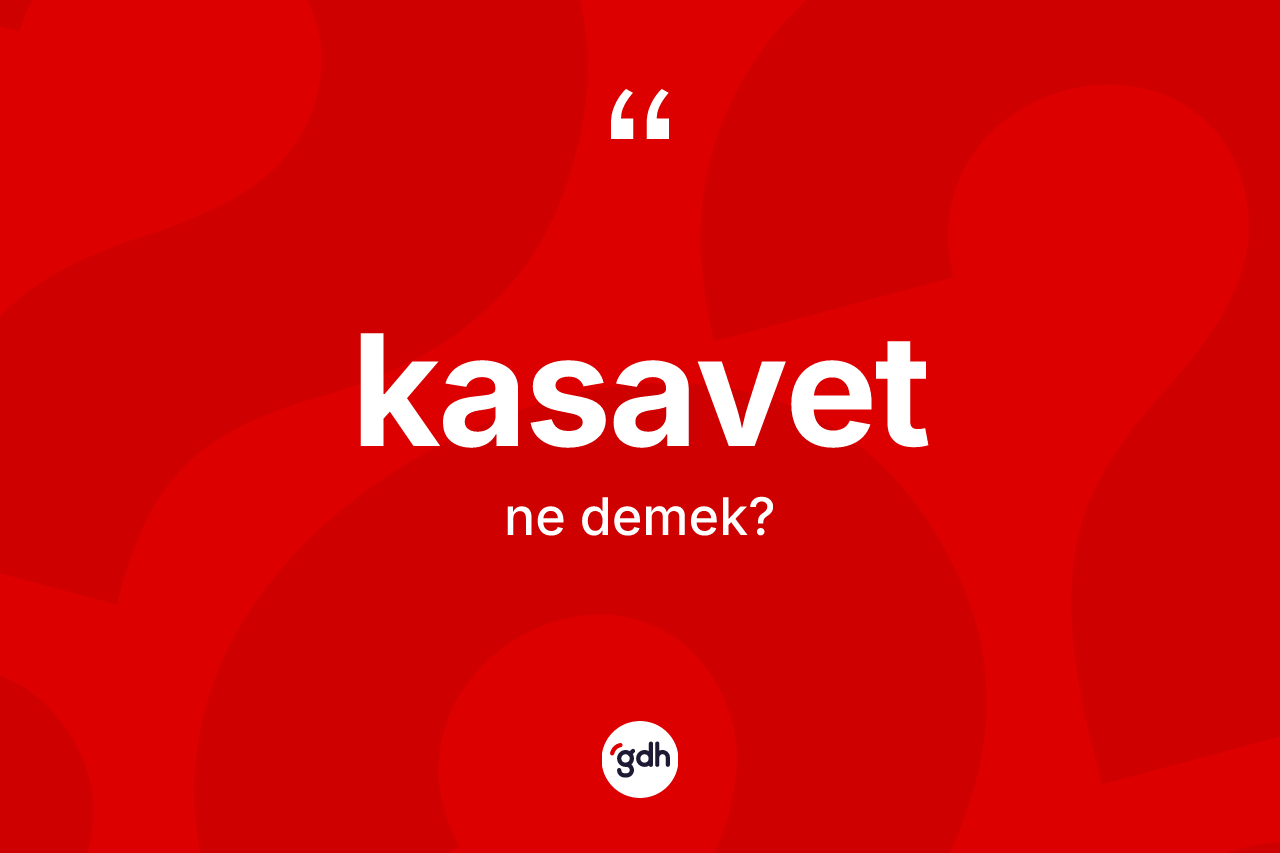 Kasavet nedir? Kasavet kelimesinin TDK'ya göre açıklaması nedir?