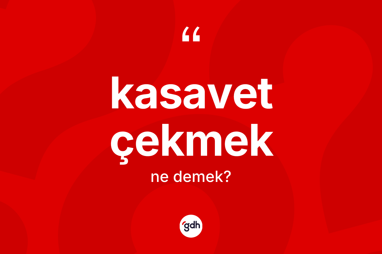Kasavet çekmek ifadesinin kısaca tanımı nedir? Kasavet çekmek ifadesinin TDK'ya göre anlamı nedir?