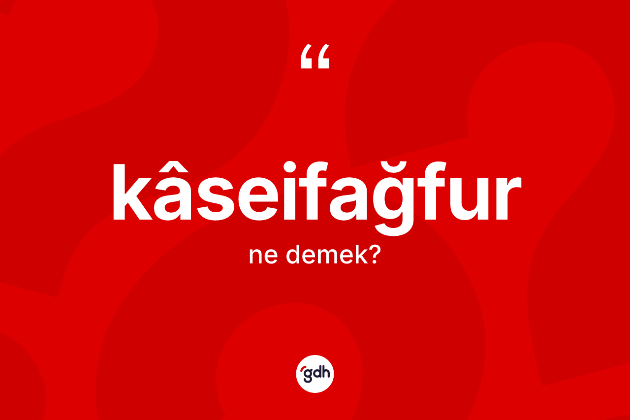 Kâseifağfur ne anlama gelir? Kâseifağfurun kısaca tanımı nedir?