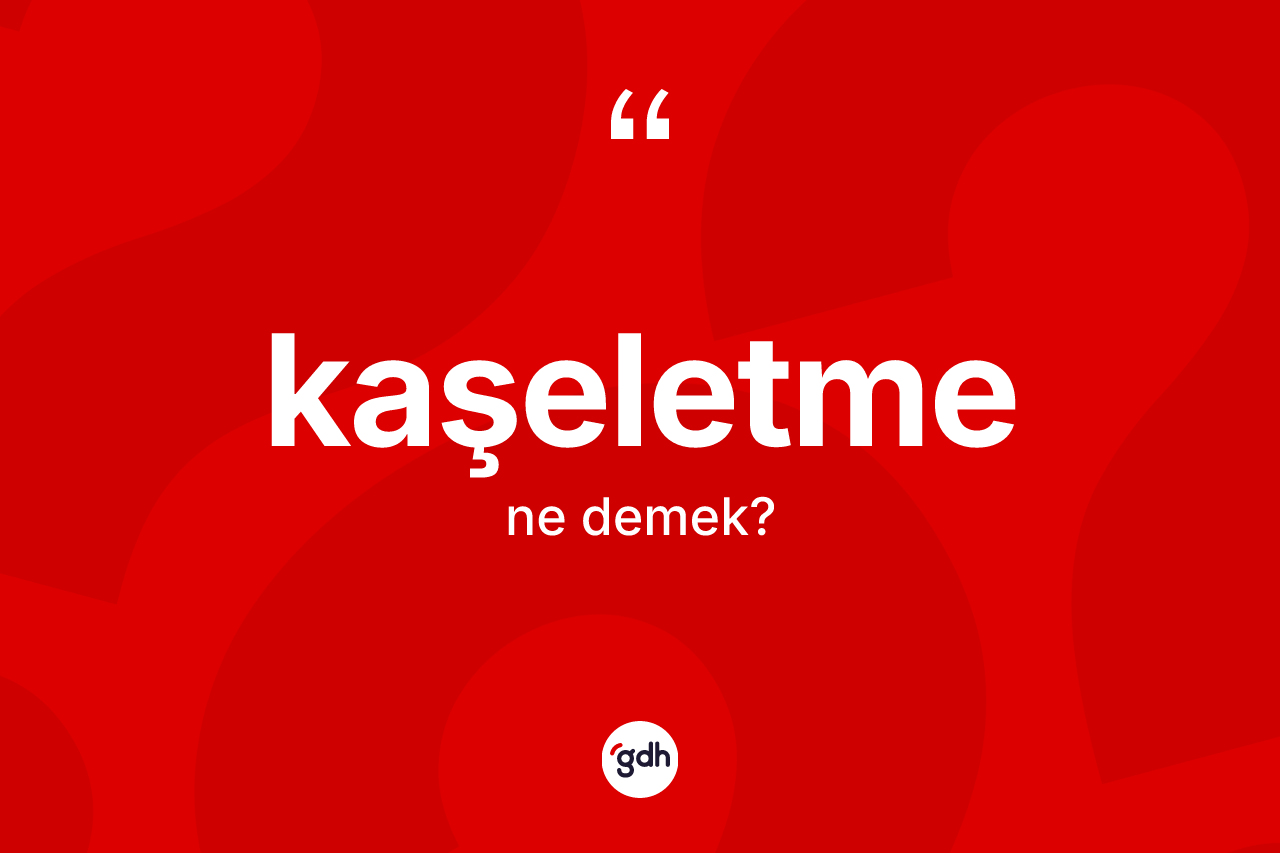 Kaşeletme ne demek?