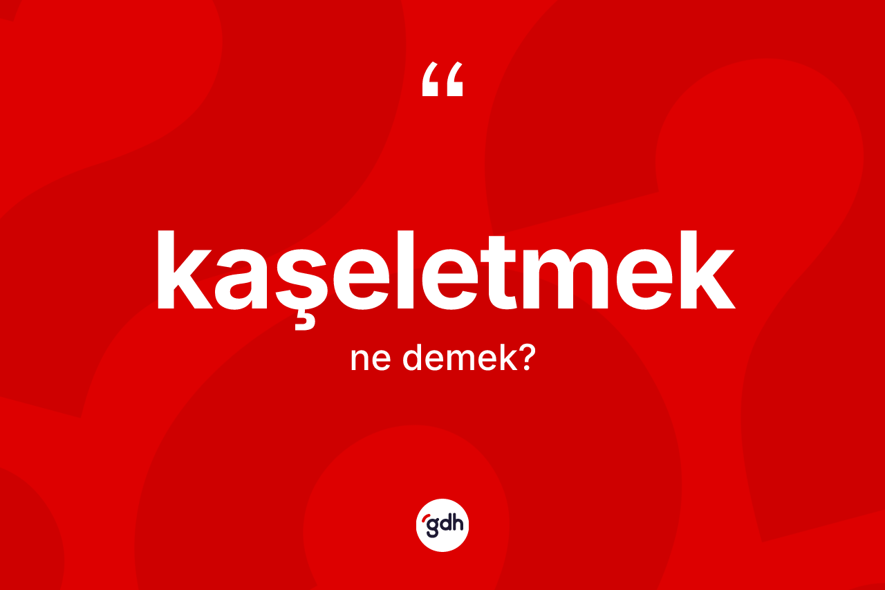 Kaşeletmek kelimesinin anlamı nedir? Kaşeletmek kelimesinin TDK'ya göre açıklaması nedir?