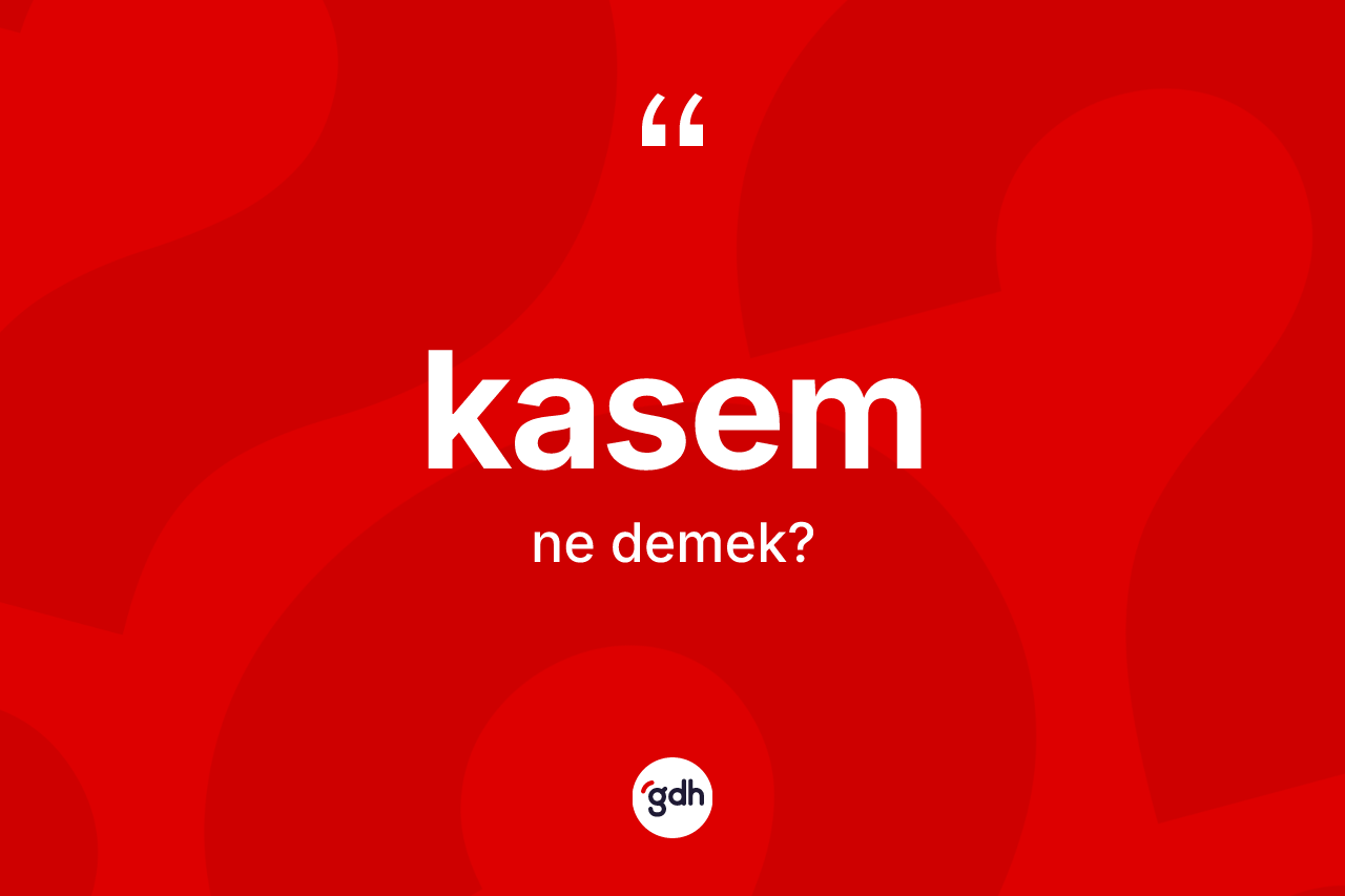 Kasem kelimesinin tanımı nedir? Kasemin TDK'ya göre anlamı nedir?