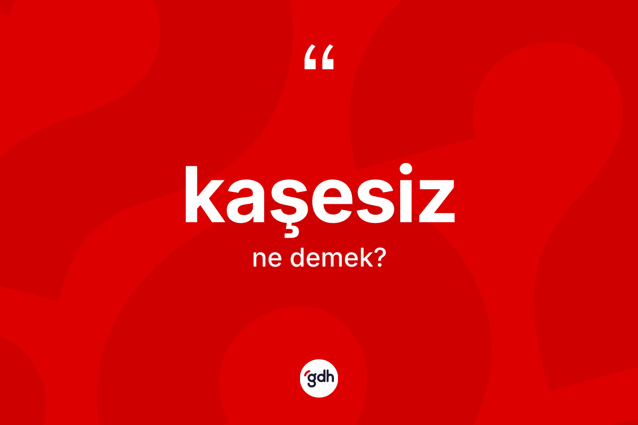 Kaşesiz ne demek?
