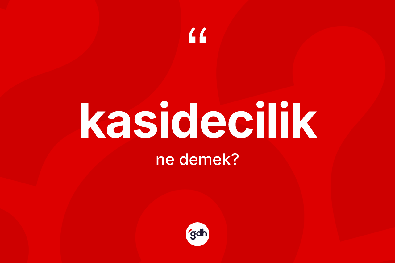 Kasidecilik kelimesi ne anlama gelir? Kasidecilik kelimesinin kaç farklı anlamı var?