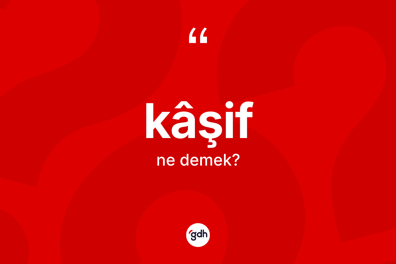 Kâşif kelimesinin sözlükteki tanımı nedir? Kâşif kelimesinin TDK anlamı nedir?