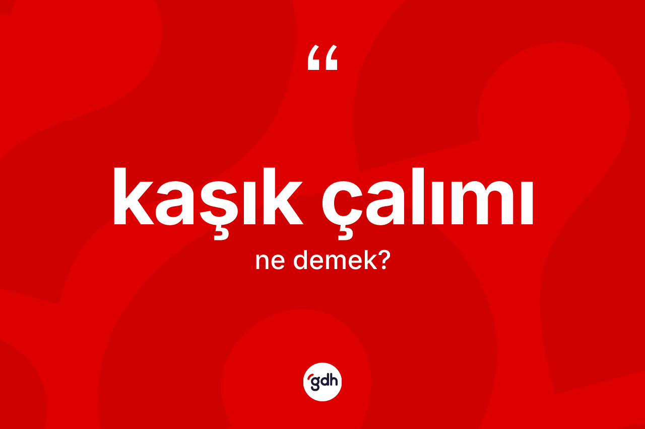 Kaşık çalımı ne anlama gelir? Kaşık çalımı kelimesinin TDK'ya göre açıklaması nedir?