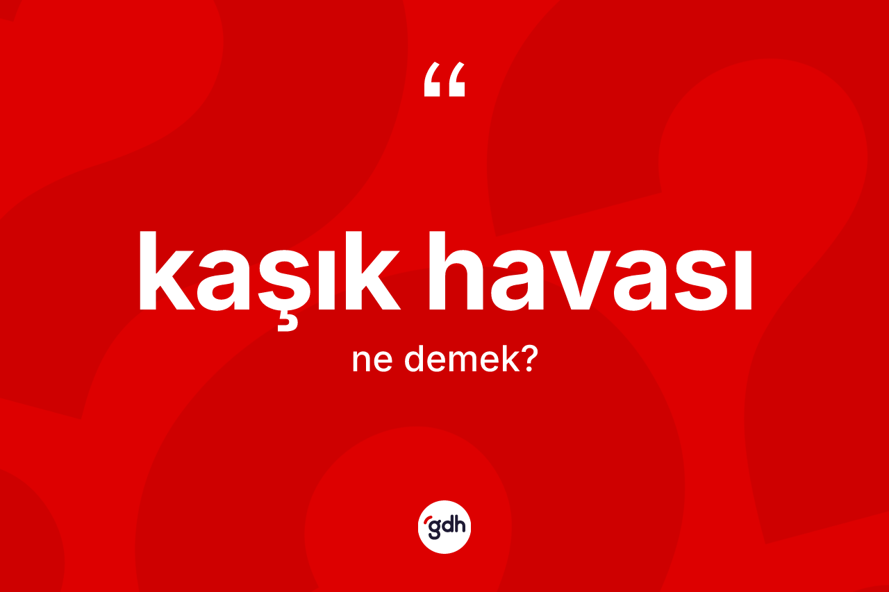 Kaşık havası kelimesinin tanımı nedir? Kaşık havası kelimesinin özellikleri nelerdir?
