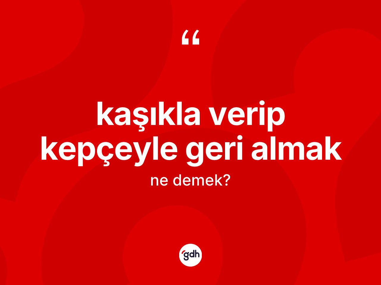 Kaşıkla verip kepçeyle geri almak ifadesinin sözlükteki anlamı nedir? Kaşıkla verip kepçeyle geri almak ifadesi hangi durumlarda kullanılır