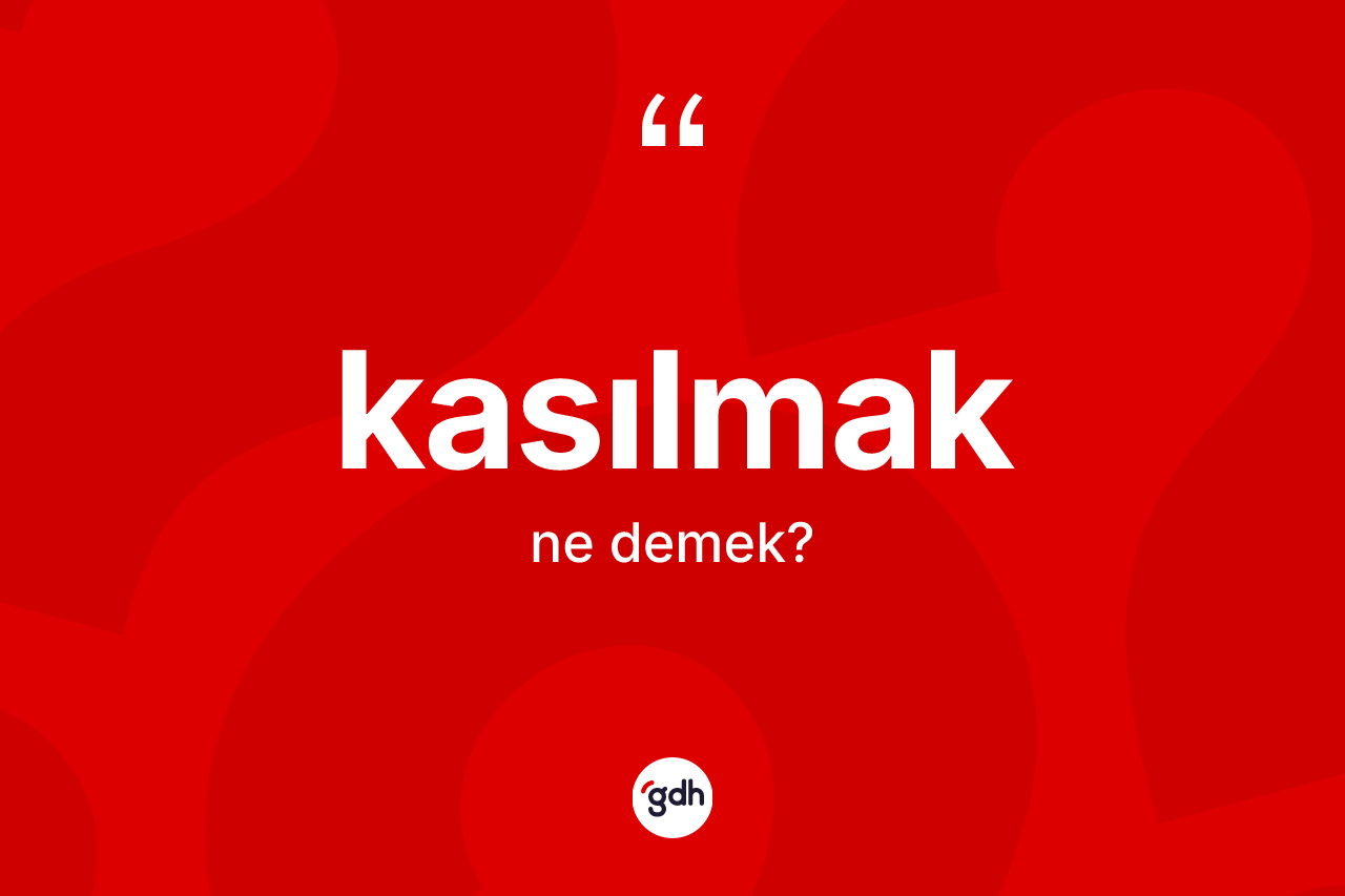 Kasılmak kelimesinin anlamı nedir? Kasılmak kelimesinin TDK anlamı nedir?