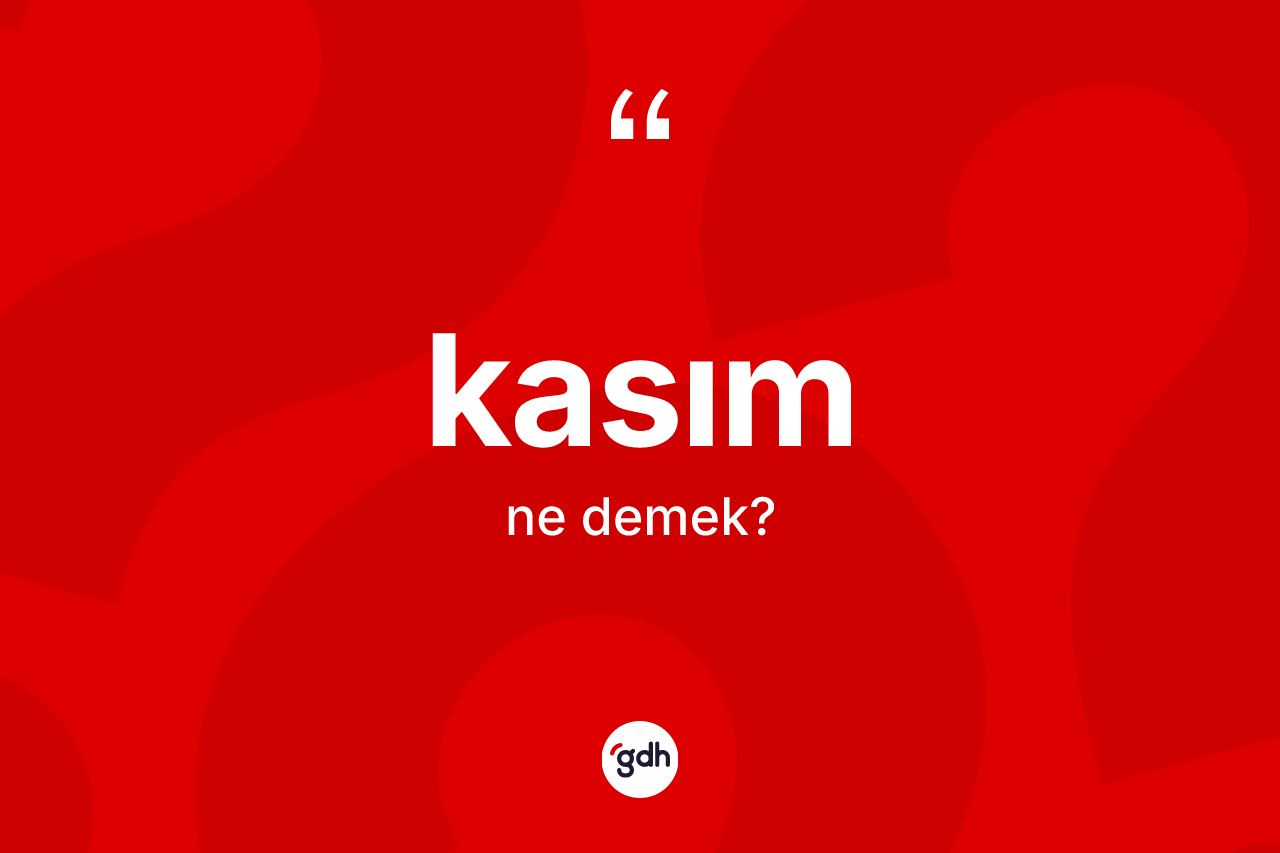Kasım kelimesinin anlamı nedir? Kasımın halk arasındaki kullanımı nasıldır?
