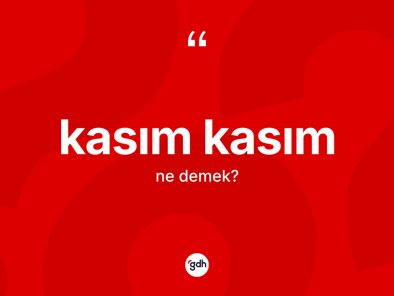 Kasım kasım kelimesi ne anlama gelir? Kasım kasımın TDK'ya göre anlamı nedir?
