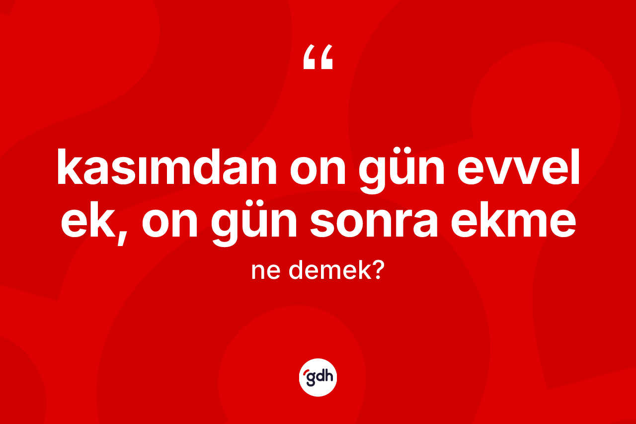 Kasımdan on gün evvel ek, on gün sonra ekme ifadesinin kısaca tanımı nedir?