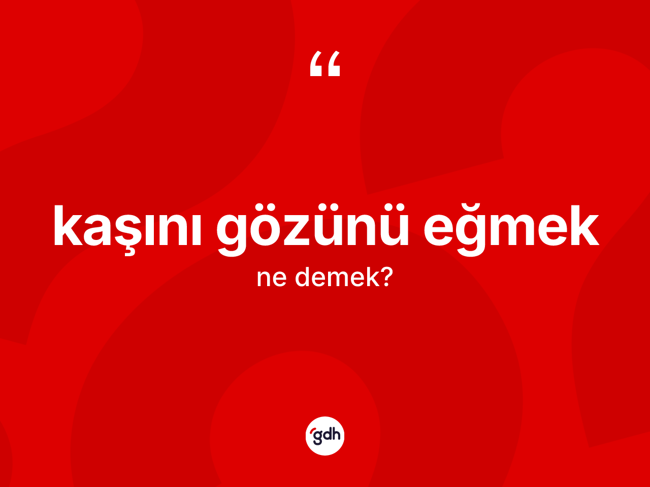 Kaşını gözünü eğmek nedir? Kaşını gözünü eğmek ifadesi hangi durumlarda kullanılır?