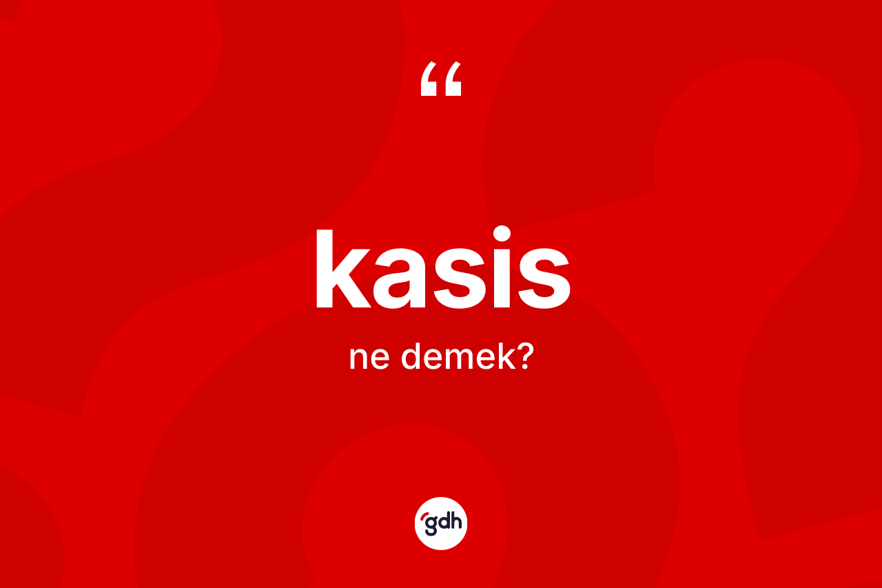 Kasis kelimesi nedir?