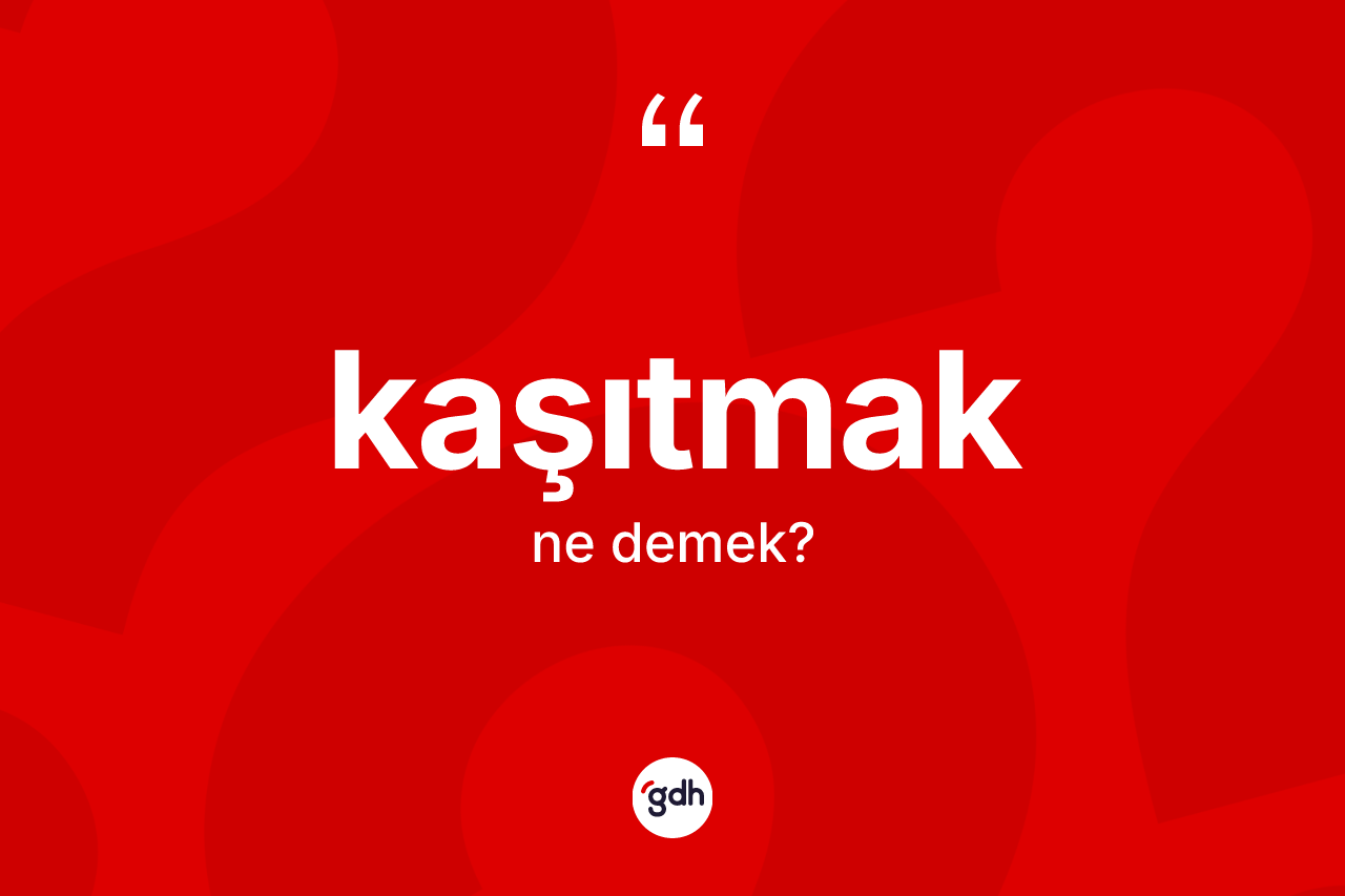 Kaşıtmak kelimesi ne anlama gelir? Kaşıtmağın kısaca tanımı nedir?