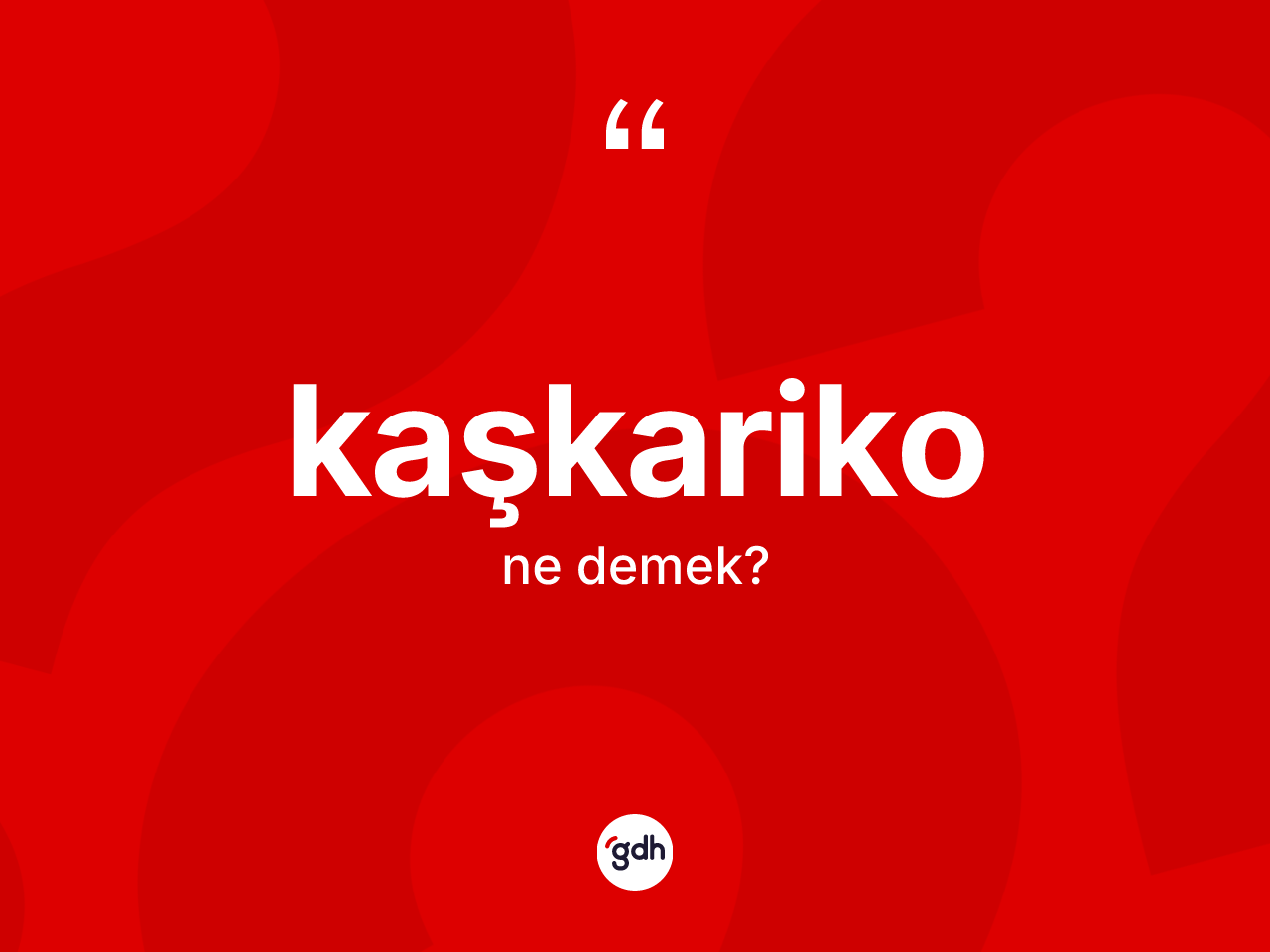 Kaşkariko kelimesi ne demek? Kaşkariko kelimesinin TDK anlamı nedir?