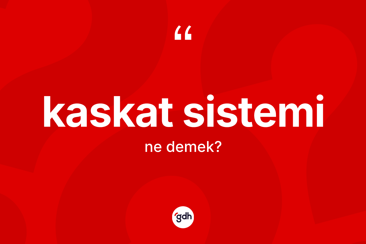 Kaskat sistemi  kelimesi nedir? Kaskat sistemi  kelimesinin TDK anlamı nedir?