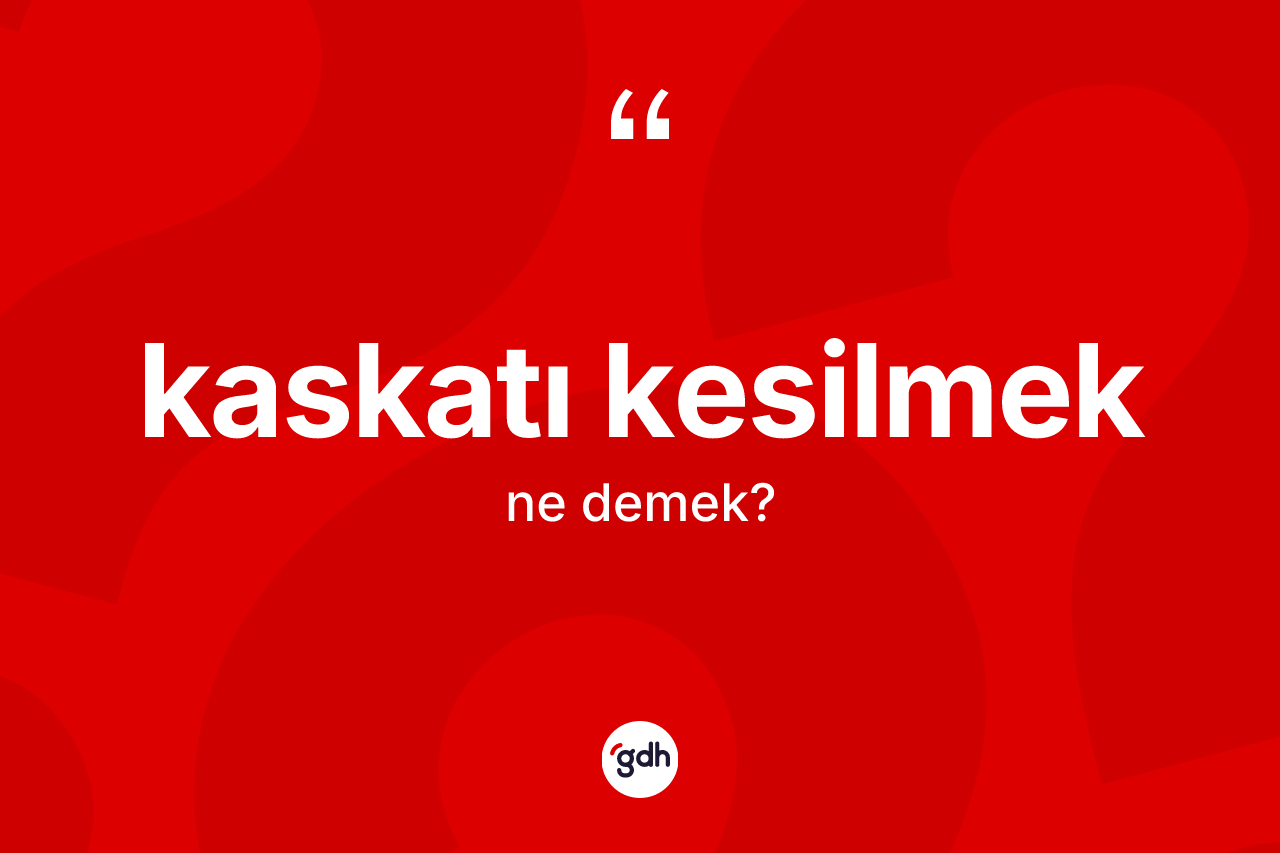 Kaskatı kesilmek ne anlama gelir?