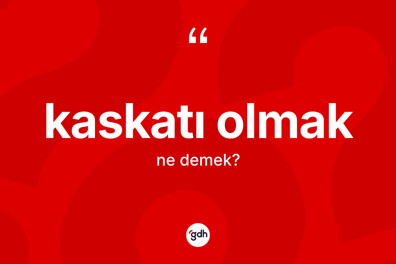 Kaskatı olmak ne demek?