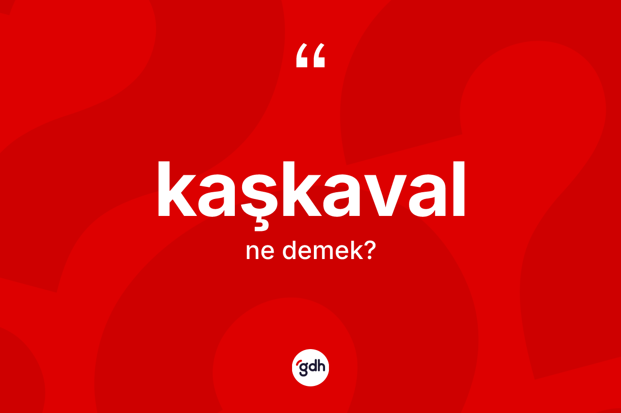 Kaşkaval kelimesinin tanımı nedir? Kaşkavalın TDK'ya göre anlamı nedir?