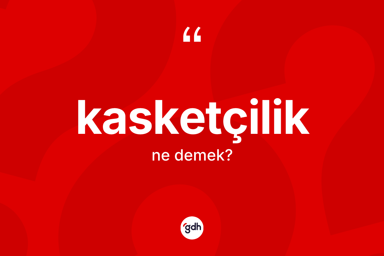 Kasketçilik kelimesinin anlamı nedir?