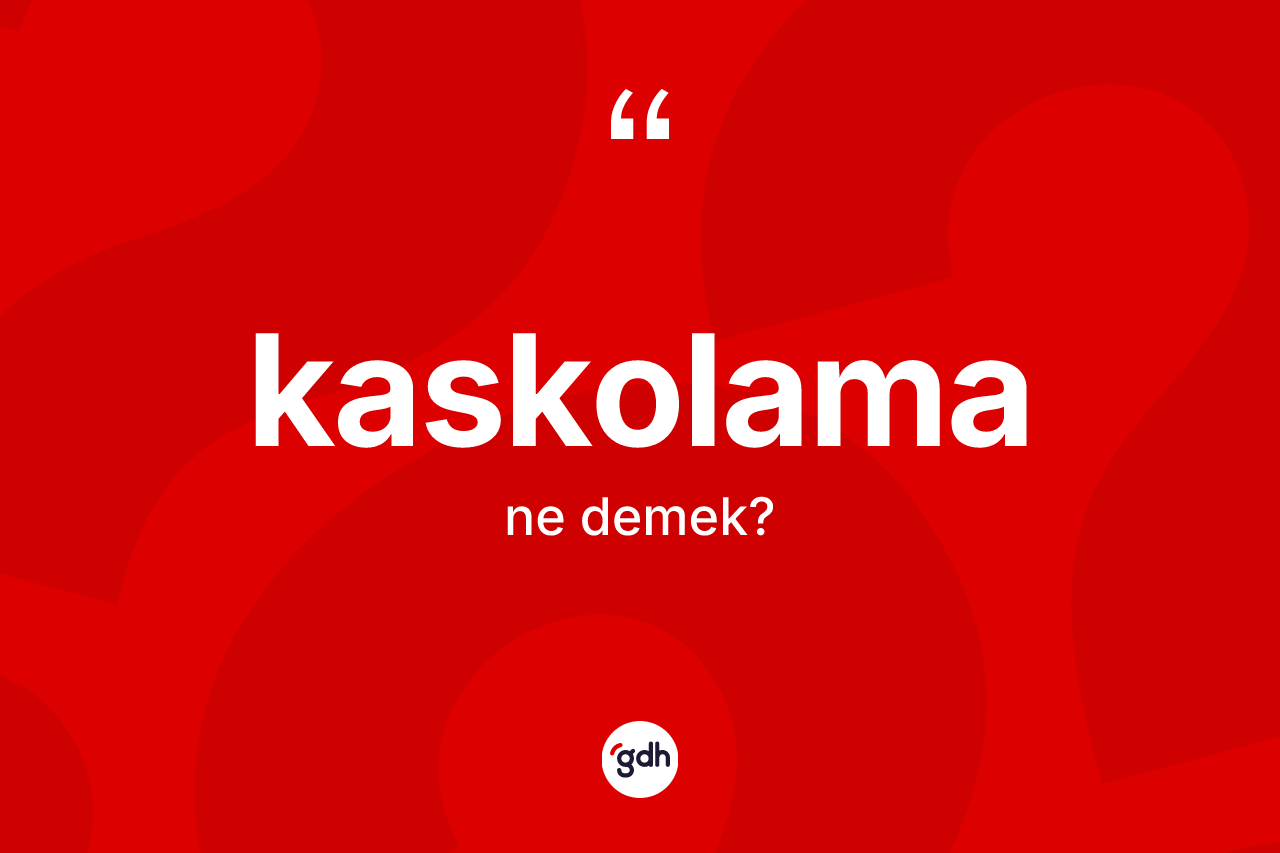 Kaskolama nedir? Kaskolamanın kısaca tanımı nedir?