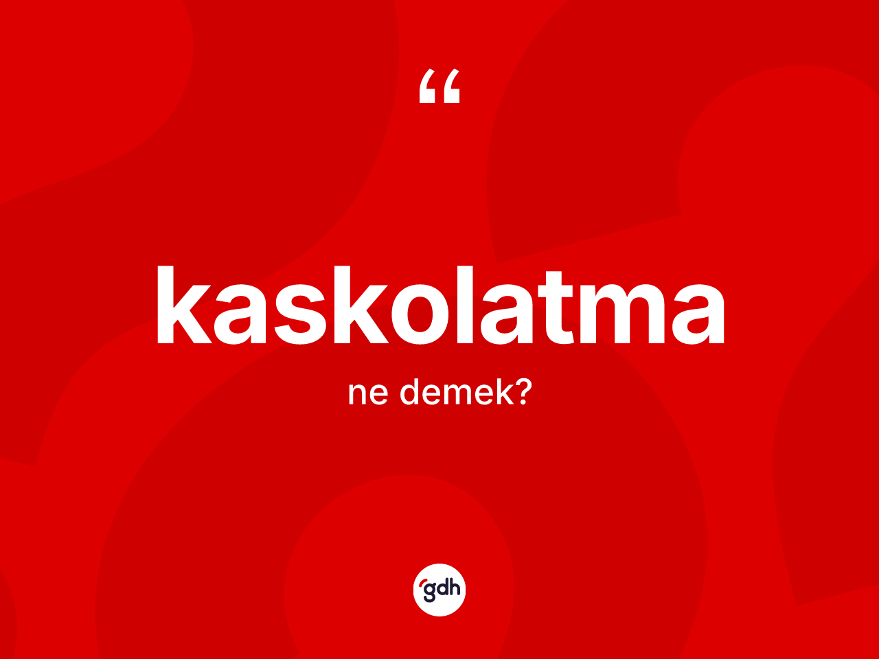 Kaskolatma kelimesinin tanımı nedir? Kaskolatmanın TDK'ya göre anlamı nedir?