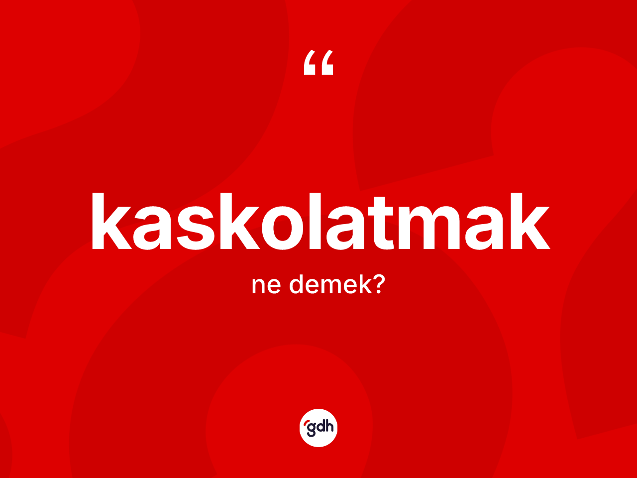 Kaskolatmak kelimesinin tanımı nedir? Kaskolatmağın halk arasındaki kullanımı nasıldır?