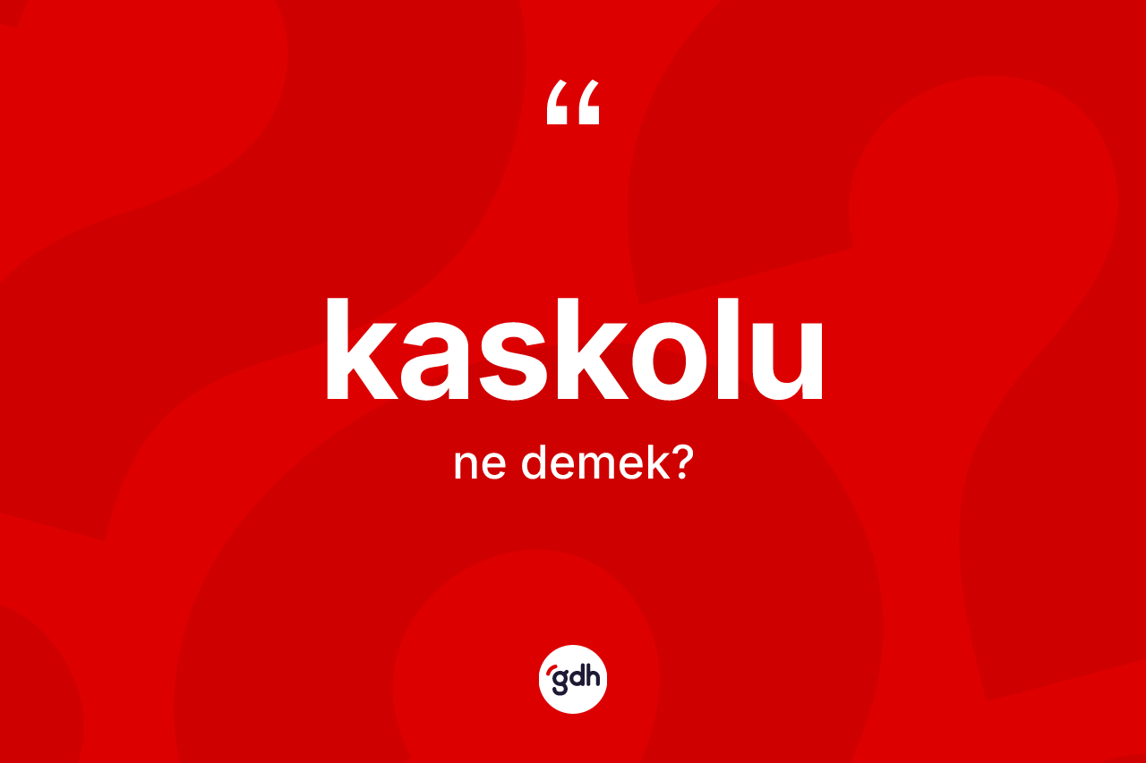 Kaskolu ne anlama gelir? Kaskolunun sözlükteki anlamı nedir?