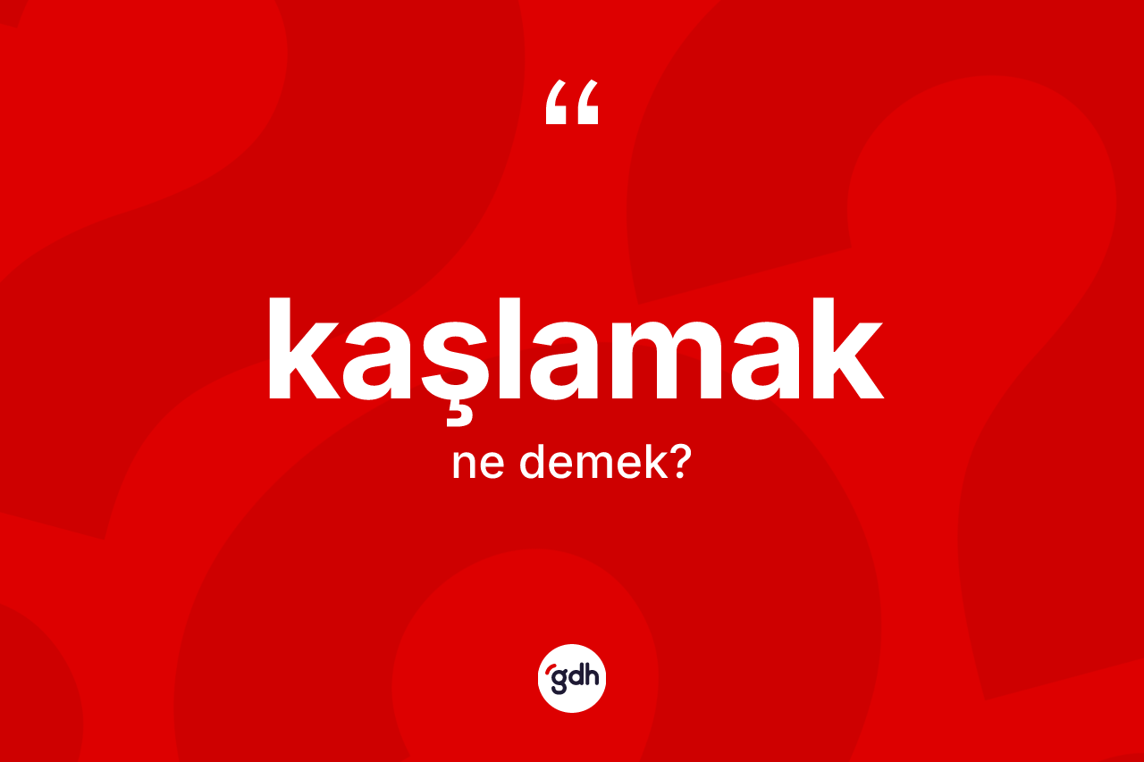 Kaşlamak ne anlama gelir? Kaşlamak kelimesinin TDK'ya göre açıklaması nedir?