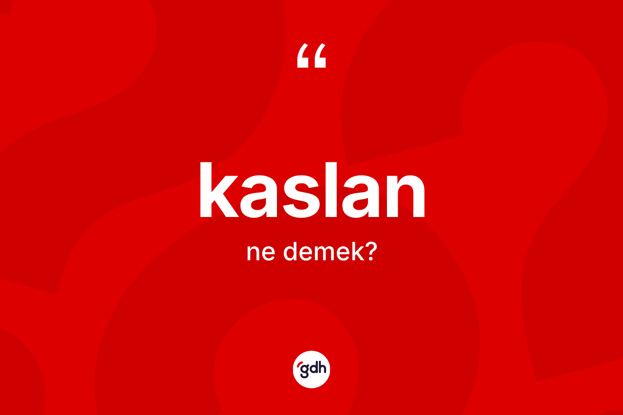 Kaslan kelimesinin sözlükteki tanımı nedir? Kaslan kelimesinin özellikleri nelerdir?