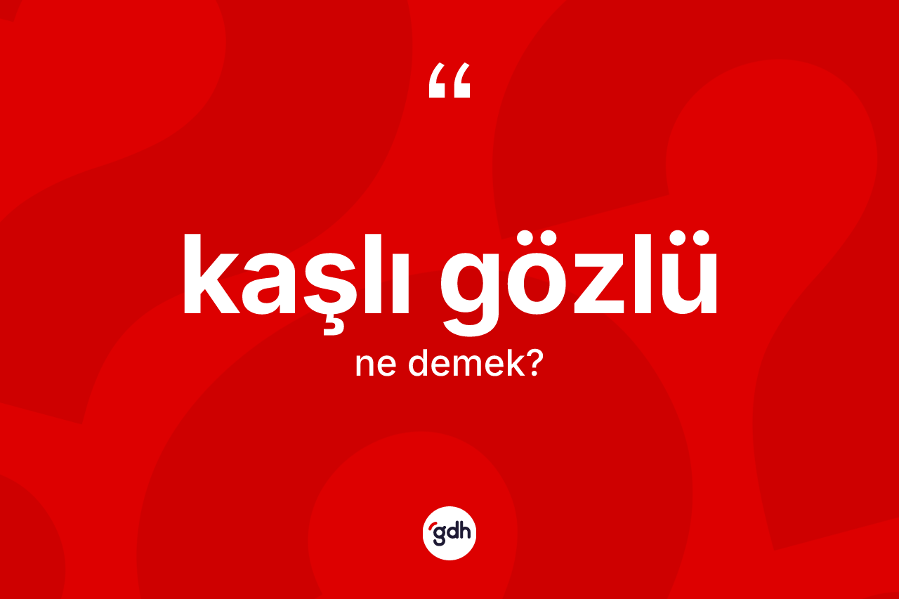 Kaşlı gözlü kelimesinin tanımı nedir? Kaşlı gözlünün halk arasındaki kullanımı nasıldır?