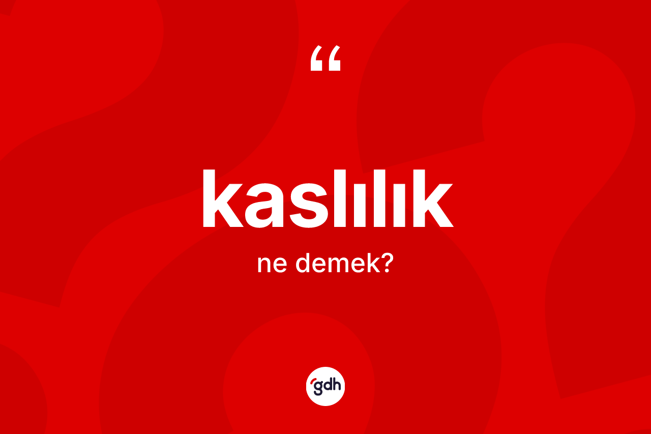 Kaslılık kelimesi ne demek?