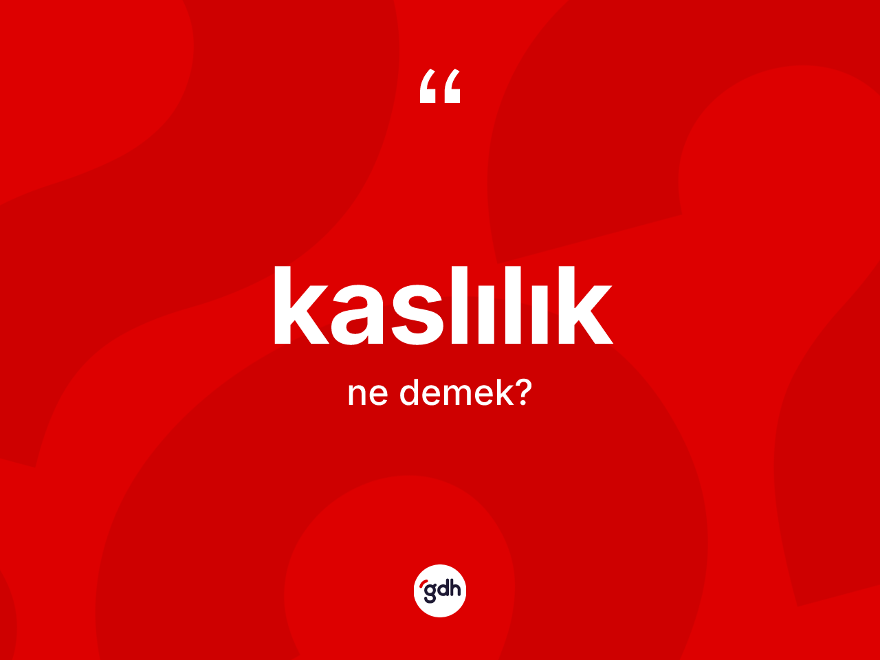 Kaslılık kelimesi ne demek? Kaslılık kelimesinin özellikleri nelerdir?