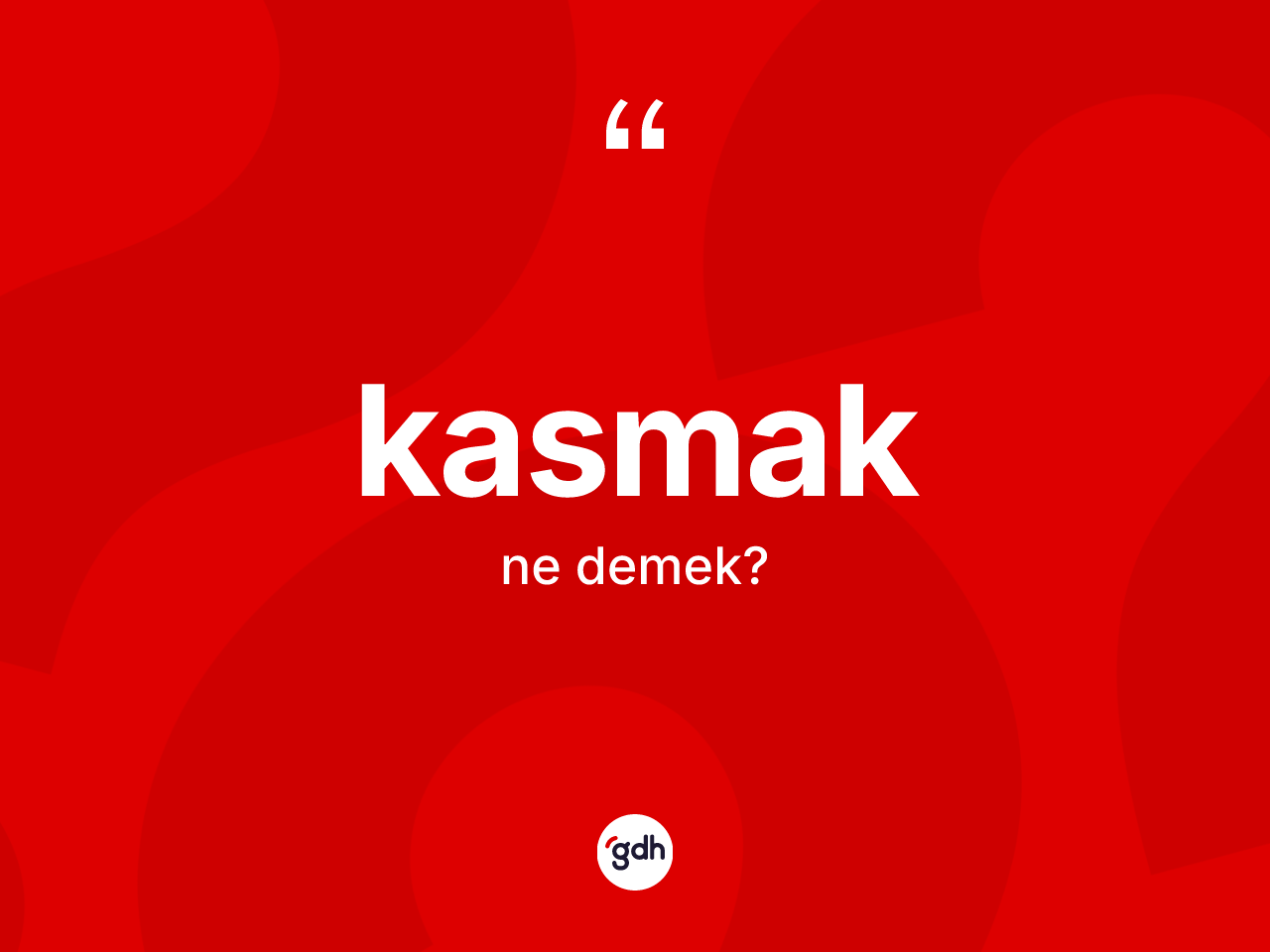 Kasmak ne anlama gelir? Kasmak kelimesinin özellikleri nelerdir?