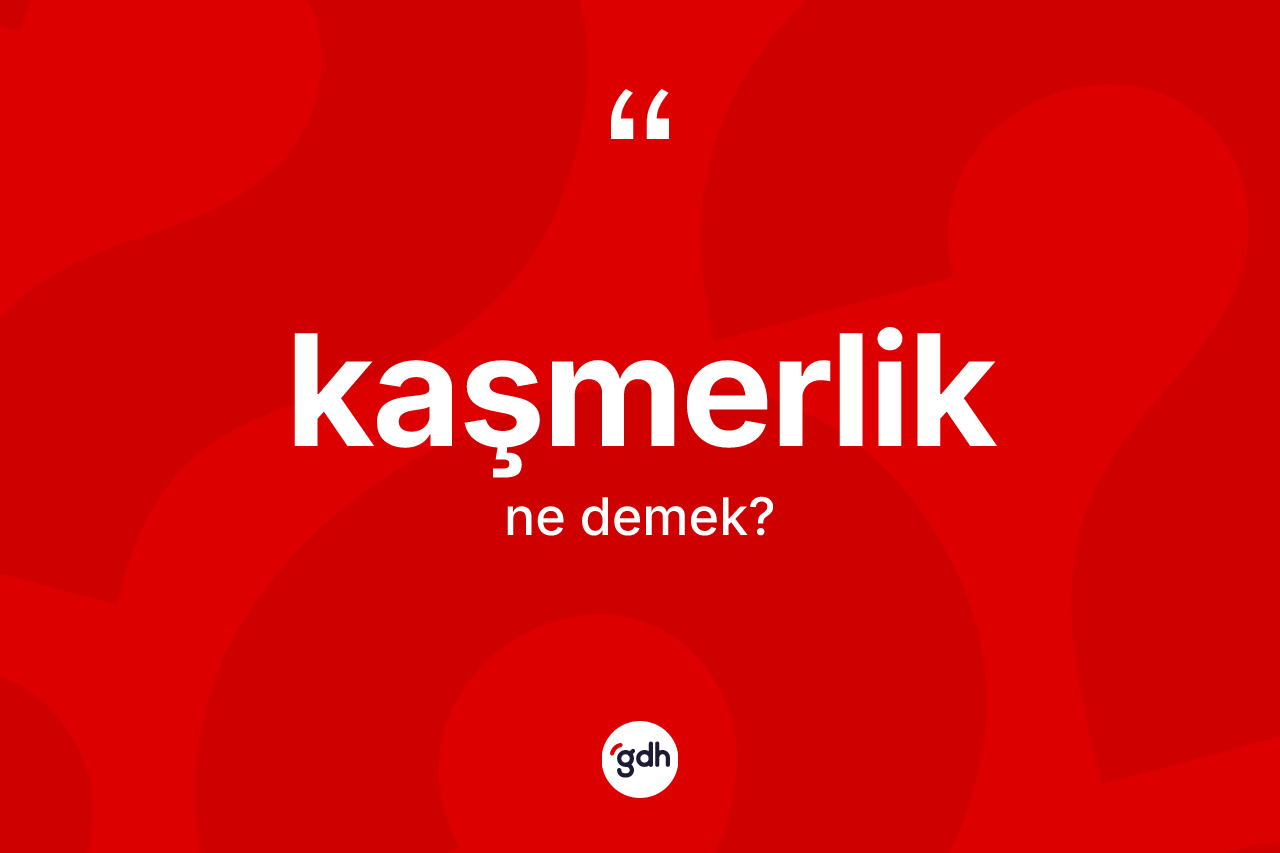 Kaşmerlik ne demek?