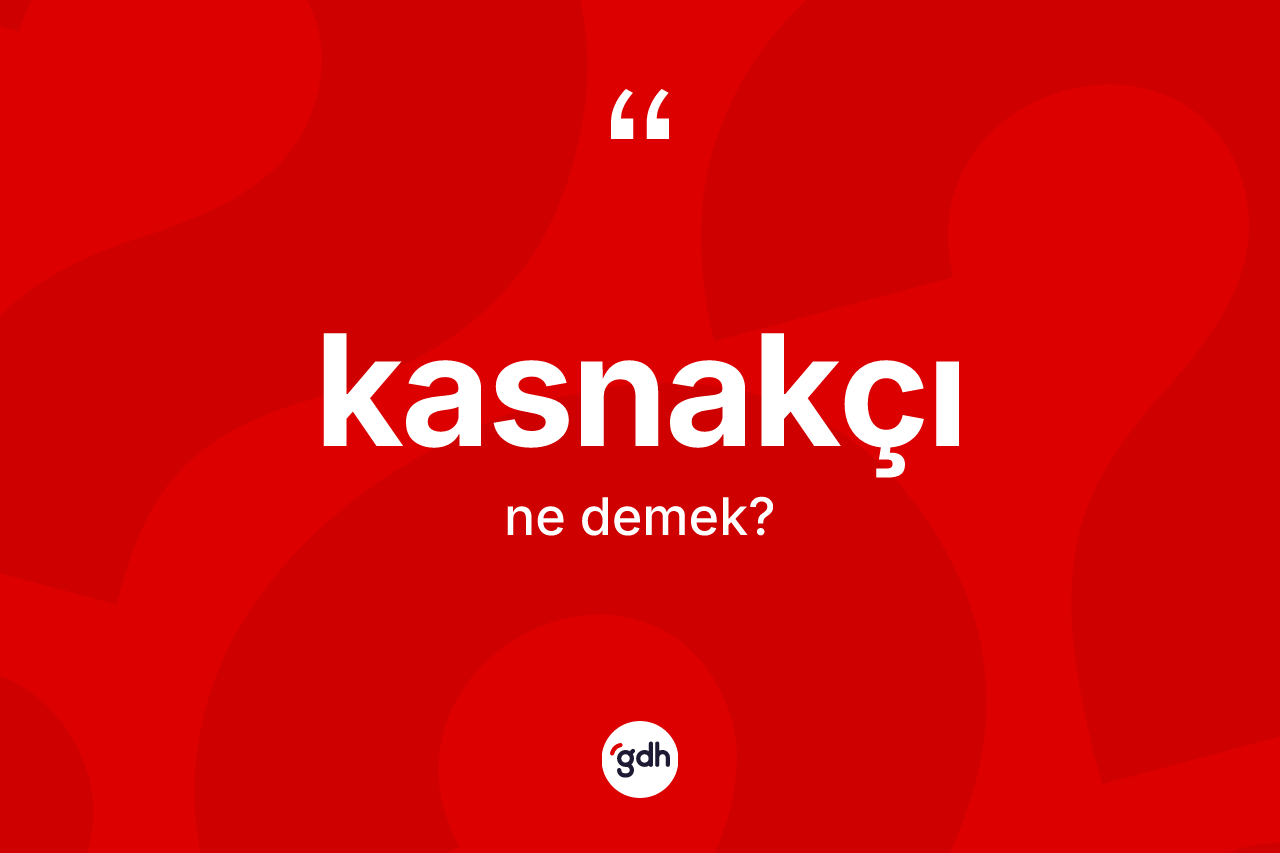Kasnakçı kelimesinin anlamı nedir?