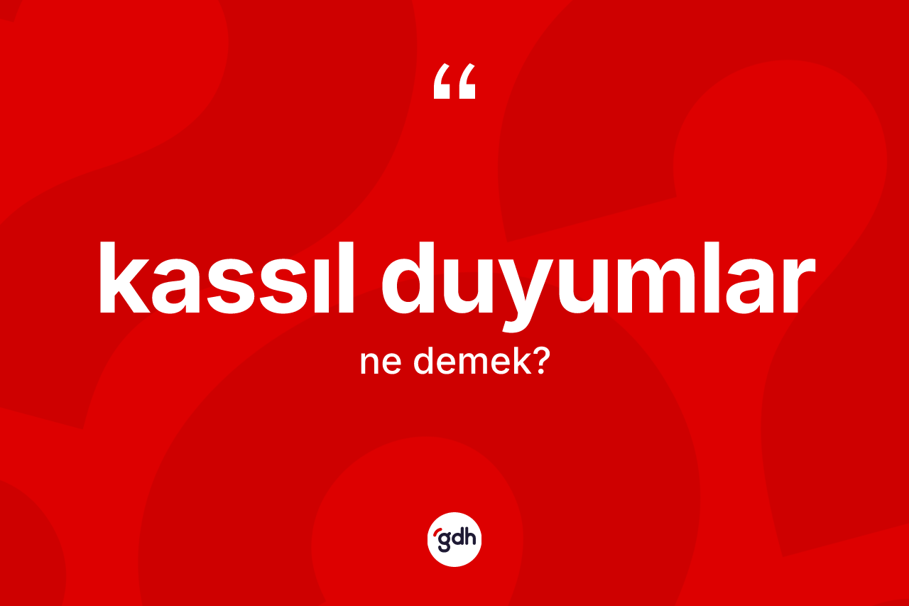 Kassıl duyumlar kelimesi ne anlama gelir?