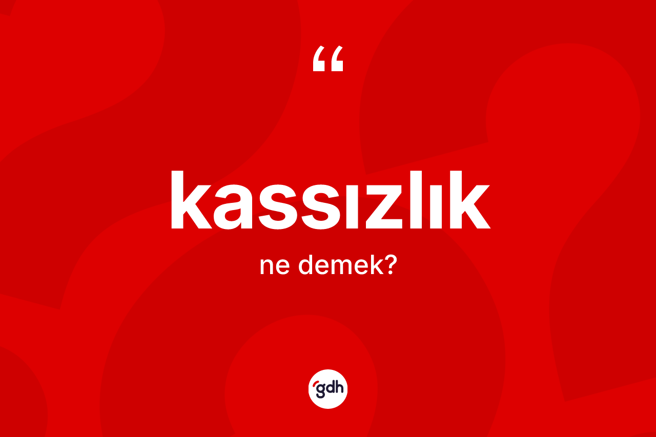 Kassızlık kelimesinin sözlükteki tanımı nedir?