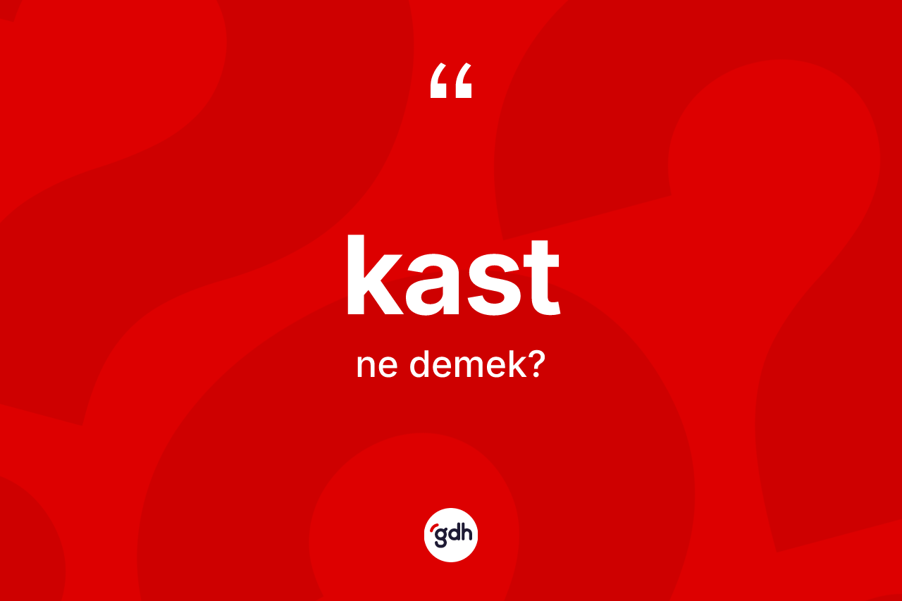 Kast kelimesinin tanımı nedir?