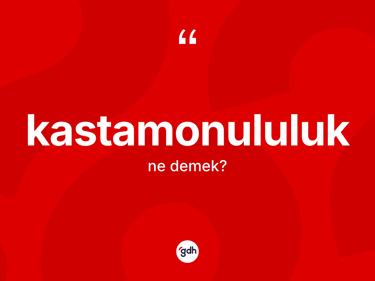 Kastamonululuk nedir? Kastamonululuk'un sözlükteki anlamı nedir?