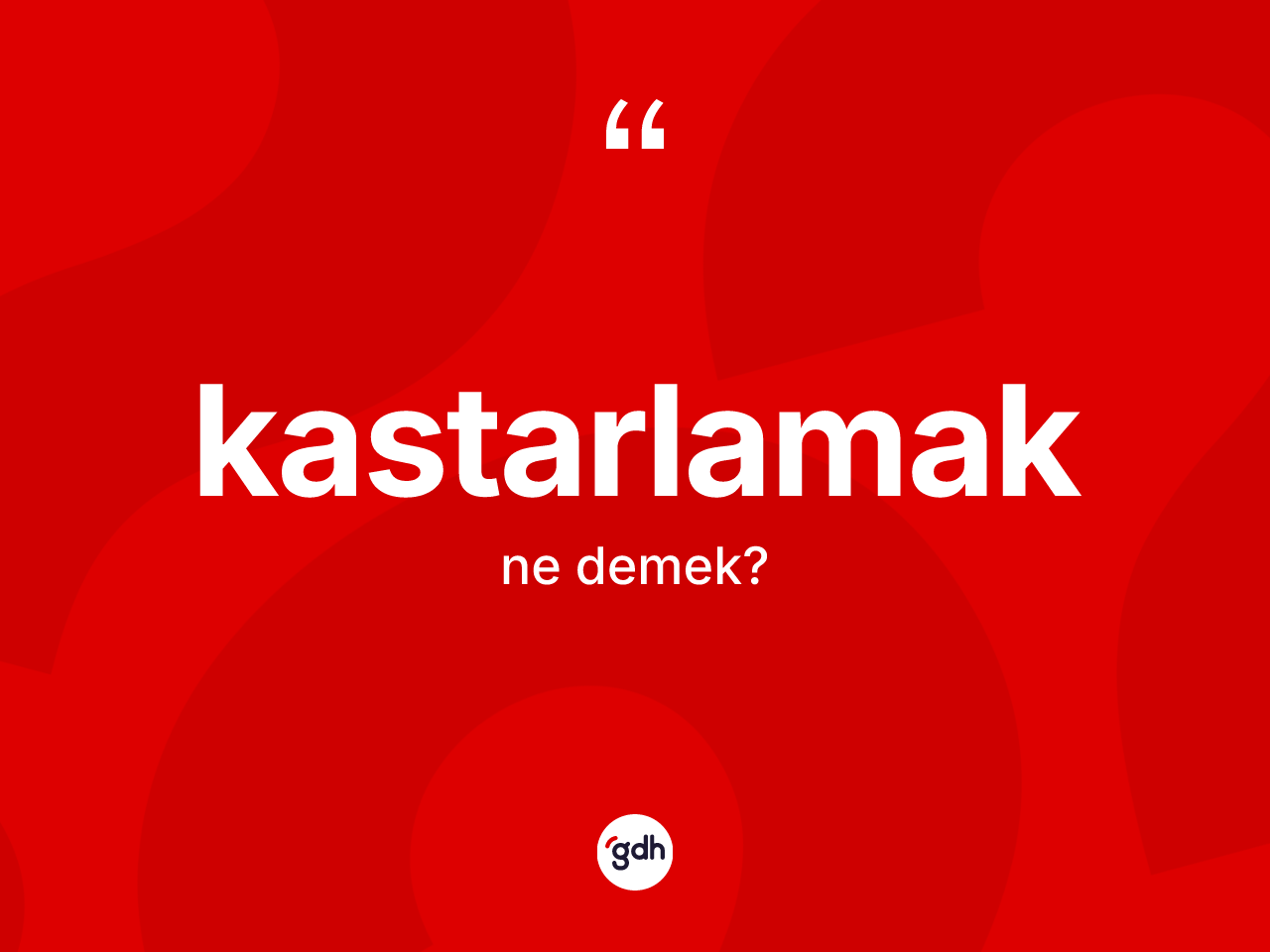 Kastarlamak kelimesinin sözlükteki tanımı nedir? Kastarlamağın TDK'ya göre anlamı nedir?