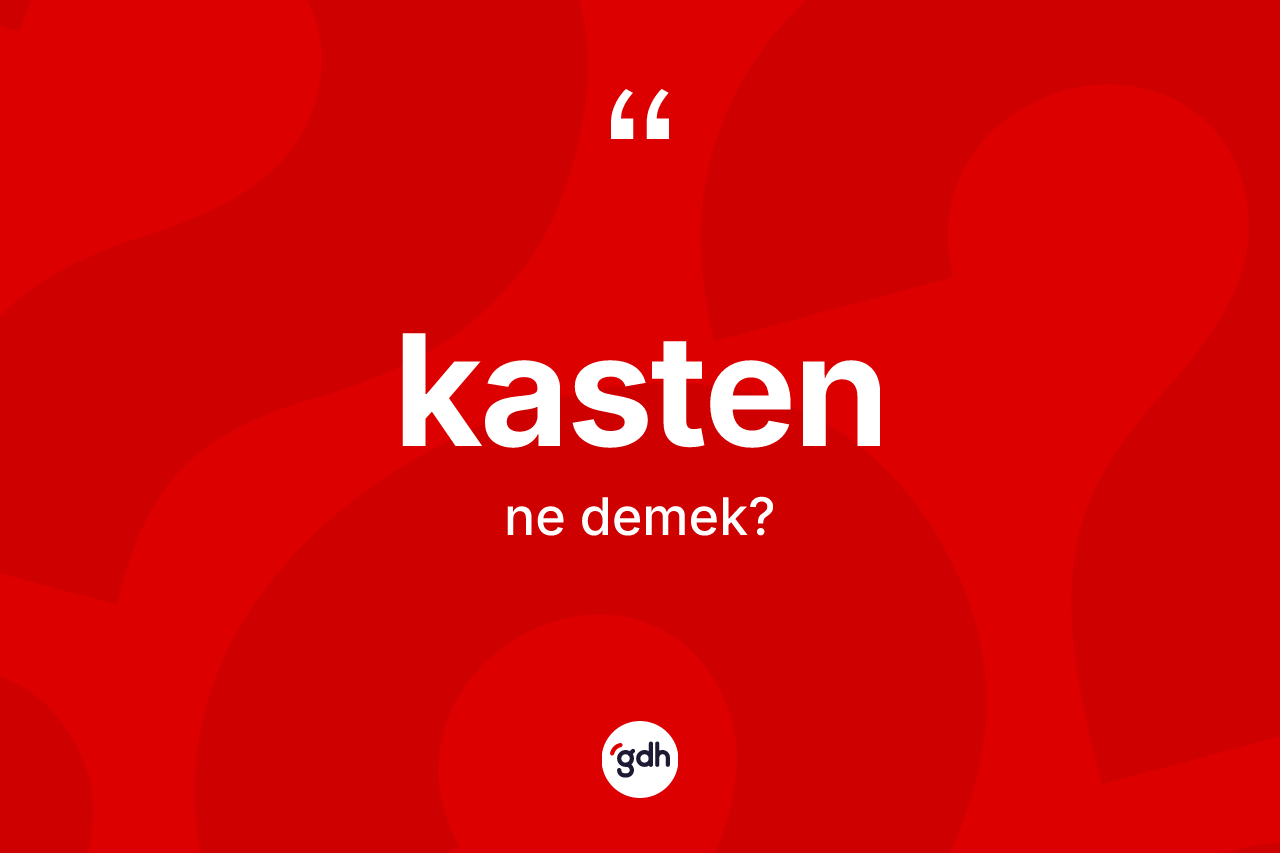 Kasten kelimesi ne demek? Kastenin halk arasındaki kullanımı nasıldır?