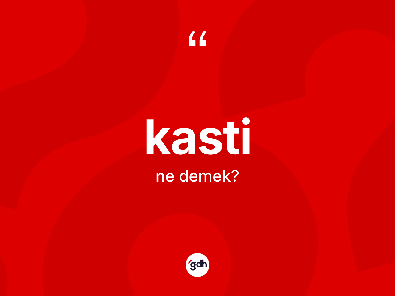 Kasti kelimesi ne anlama gelir? Kasti kelimesinin TDK'ya göre açıklaması nedir?