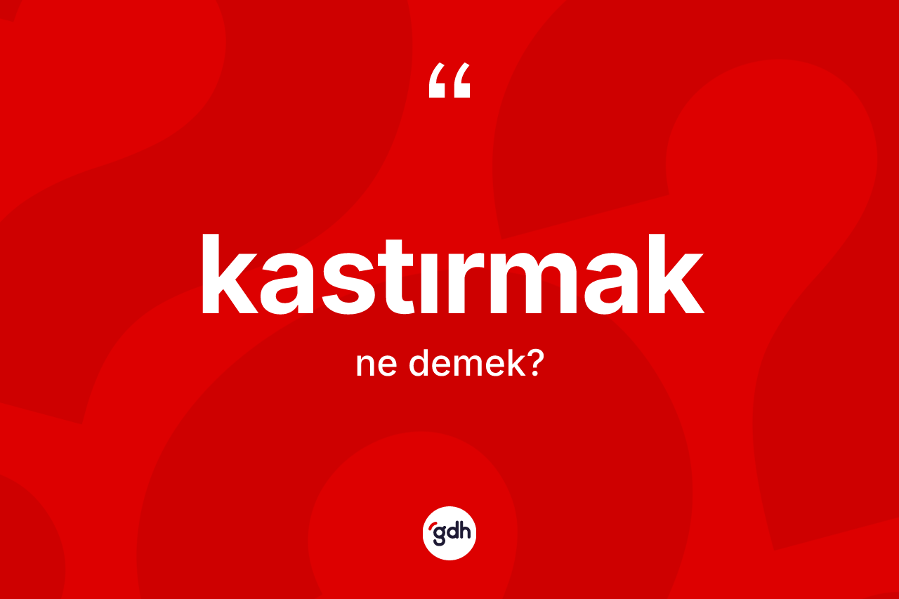 Kastırmak kelimesinin tanımı nedir? Kastırmağın halk arasındaki kullanımı nasıldır?