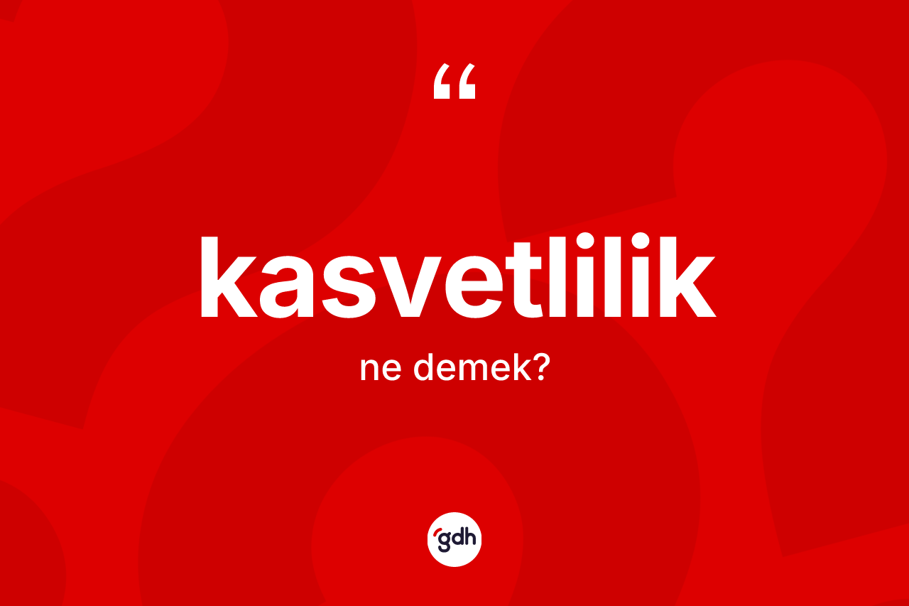 Kasvetlilik kelimesi nedir? Kasvetlilik kelimesinin TDK'ya göre açıklaması nedir?